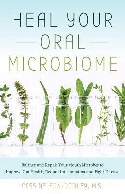 Heal Your Oral Microbiome: Balance and Repair Your Mouth Microbes to Improve Gut Health, Reduce Inflammation and Fight Disease - Nelson-Dooley, Cass