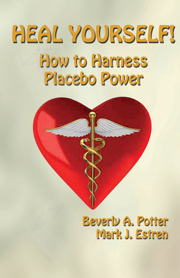 Heal Yourself!: How to Harness Placebo Power - Potter, Beverly A, PH D, and Estren, Mark James