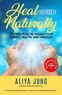 Heal Yourself Naturally: 9 Principles to Regain Your Energy, Health, and Freedom