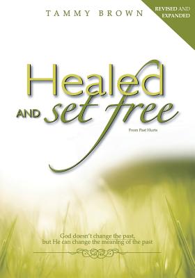 Healed and Set Free: You Weren't Made to Bury Your Pain, You Were Made to Be Free. - Brown, Tammy