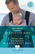 Healed By A Mistletoe Kiss / Baby Shock For The Millionaire Doc: Mills & Boon Medical: Healed by a Mistletoe Kiss / Baby Shock for the Millionaire DOC