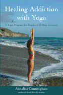 Healing Addiction with Yoga: A Yoga Program for People in 12-Step Recovery