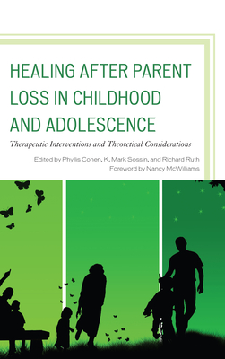 Healing after Parent Loss in Childhood and Adolescence: Therapeutic Interventions and Theoretical Considerations - Cohen, Phyllis (Editor), and Sossin, K Mark (Editor), and Ruth, Richard (Editor)