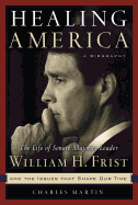 Healing America: The Life of Senate Majority Leader Bill Frist and the Issues That Shape Our Times