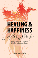 Healing and Happiness After Stroke: How to Get Back Up After Life Turned Upside-Down