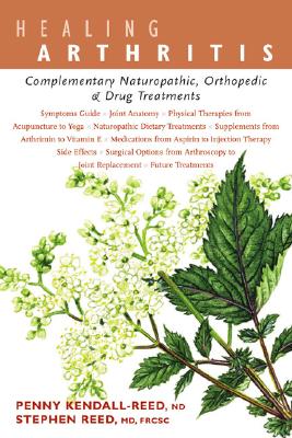 Healing Arthritis: Complementary Naturopathic, Orthopedic & Drug Treatments - Kendall-Reed, Penny, Dr., Msc, N.D., BSC, and Reed, Stephen, M.D.