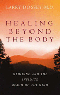 Healing Beyond the Body: Medicine and the Infinite Reach of the Mind