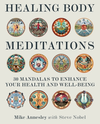 Healing Body Meditations: 30 mandalas to enhance your health and well-being - Annesley, Mike, and Nobel, Steve