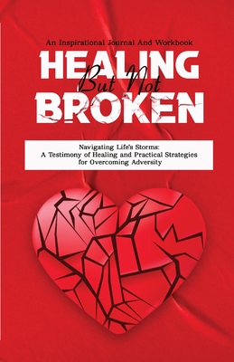 Healing But Not Broken: Navigating Life's Storms A Testimony of Healing and Practical Strategies for Overcoming Adversity - Harvey, Tiffany