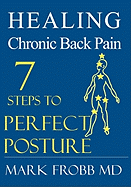 Healing Chronic Back Pain: 7 Steps to Perfect Posture