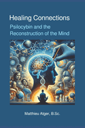Healing Connections: Psilocybin and the Reconstruction of the Mind