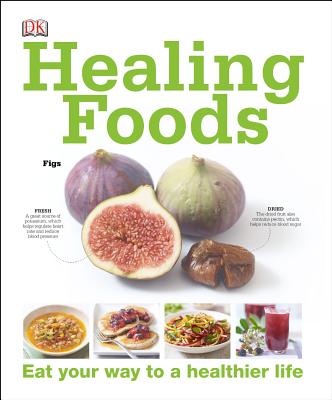 Healing Foods: Eat Your Way to a Healthier Life - DK