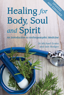 Healing for Body, Soul and Spirit: An Introduction to Anthroposophic Medicine - Evans, Michael, and Rodger, Iain