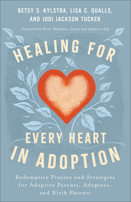 Healing for Every Heart in Adoption - Kylstra, Betsy S, and Qualls, Lisa C, and Jackson Tucker, Jodi