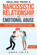 Healing From A Narcissistic Relationship And Emotional Abuse: Discover How To Recover, Protect and Heal Yourself After A Toxic Abusive Relationship With A Narcissist