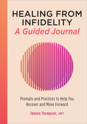 Healing from Infidelity: A Guided Journal: Prompts and Practices to Help You Recover and Move Forward - Thompson, Tamara