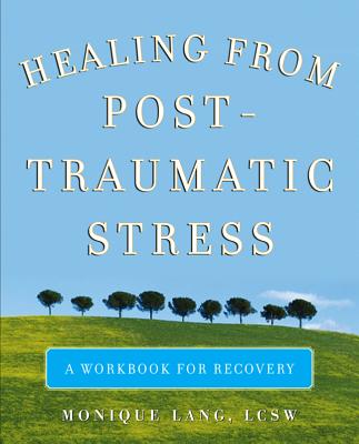 Healing from Post-Traumatic Stress: A Workbook for Recovery - Lang, Monique