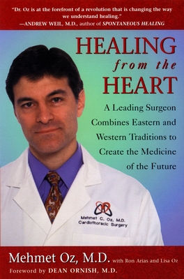 Healing from the Heart: How Unconventional Wisdom Unleashes the Power of Modern Medicine - Oz, Mehmet C, MD, and Arias, Ron, and Ornish, Dean (Introduction by)