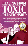 Healing from Toxic Relationship: How To Leave Behind A Troubled Past In Love And Start A New Happy Life Without Anxiety, Inner Conflicts And Negative Thoughts [2 BOOKS IN 1]