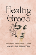 Healing Grace: Inspirational Poetry for Coping & Closure