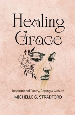 Healing Grace: Inspirational Poetry for Coping & Closure - Stradford, Michelle G
