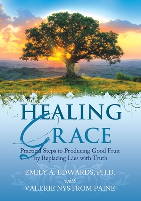 Healing Grace: Practical Steps to Replacing Lies with Truth - Edwards, Emily, and Nystrom Paine, Valeries