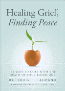 Healing Grief, Finding Peace: 101 Ways to Cope with the Death of Your Loved One