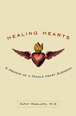 Healing Hearts: A Memoir of a Female Heart Surgeon - Magliato, Kathy E, M.D.