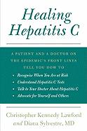 Healing Hepatitis C: A Patient and a Doctor on the Epidemic's Front Lines Tell You How to Recognize When You Are at Risk, Understand Hepatitis C Tests, Talk to Your Doctor about Hepatitis C, and Advocate for Yourself and Others