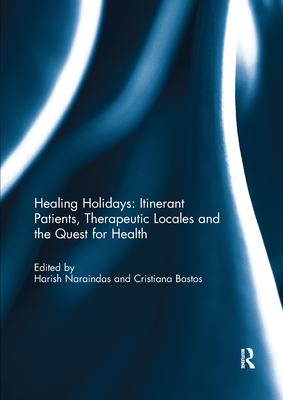 Healing Holidays: Itinerate Patients, Theraputic Locales and the Quest for Health - Naraindas, Harish (Editor), and Bastos, Cristiana (Editor)