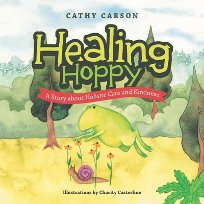 Healing Hoppy: A Story About Holistic Care and Kindness - Carson, Cathy