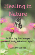 Healing in Nature: Embracing Ecotherapy to Heal Body, Mind and Spirit