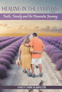 Healing In The Everyday Faith, Family and the Dementia Journey