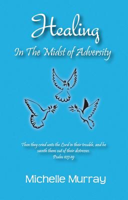 Healing in the Midst of Adversity - Murray, Michelle, PhD, Rnc, and Murrary, Michelle