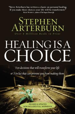 Healing Is a Choice: 10 Decisions That Will Transform Your Life and 10 Lies That Can Prevent You from Making Them - Arterburn, Stephen