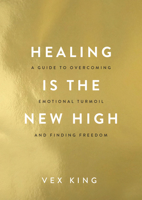 Healing Is the New High: A Guide to Overcoming Emotional Turmoil and Finding Freedom - King, Vex