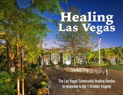 Healing Las Vegas: The Las Vegas Community Healing Garden in Response to the 1 October Tragedy - Evans, Stefani (Editor), and McAleer, Donna A (Editor)