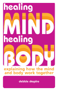 Healing Mind, Healing Body: Explaining How the Mind and Body Work Together - Shapiro, Debbie, Ha-