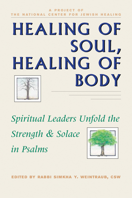 Healing of Soul, Healing of Body: Spiritual Leaders Unfold the Strength and Solace in Psalms - Weintraub, Simkha Y, Rabbi, Lcsw (Editor), and Wechsler, Harlan J, Rabbi (Contributions by), and Greenberg, Irving, Rabbi, PH...