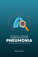 Healing Pneumonia: The Ultimate Guide to Pneumonia Recovery