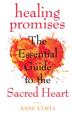 Healing Promises: The Essential Guide to the Sacred Heart - Costa, Anne