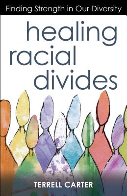 Healing Racial Divides: Finding Strength in Our Diversity - Carter, Terrell