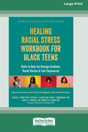 Healing Racial Stress Workbook for Black Teens: Skills to Help You Manage Emotions, Resist Racism, and Feel Empowered (16pt Large Print Format)