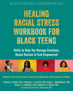 Healing Racial Stress Workbook for Black Teens: Skills to Help You Manage Emotions, Resist Racism, and Feel Empowered