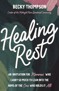 Healing Rest: An Invitation for Mommas Who Carry So Much to Lean Into the Arms of the One Who Holds It All