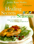 Healing Secrets of the Seasons: Recipes and Remedies That Soothe, De-Stress, and Energize Throughout the Year - Hurley, Judith B