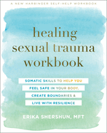 Healing Sexual Trauma Workbook: Somatic Skills to Help You Feel Safe in Your Body, Create Boundaries, and Live with Resilience