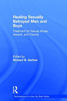 Healing Sexually Betrayed Men and Boys: Treatment for Sexual Abuse, Assault, and Trauma - Gartner, Richard B. (Editor)
