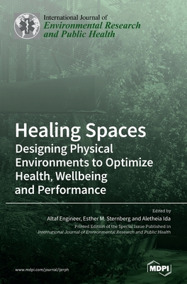 Healing Spaces: Designing Physical Environments to Optimize Health, Wellbeing and Performance - Engineer, Altaf (Guest editor), and Sternberg, Esther M (Guest editor), and Ida, Aletheia (Guest editor)