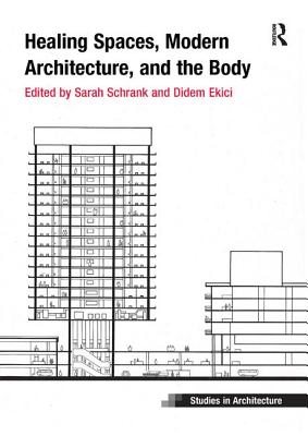 Healing Spaces, Modern Architecture, and the Body - Schrank, Sarah, and Ekici, Didem